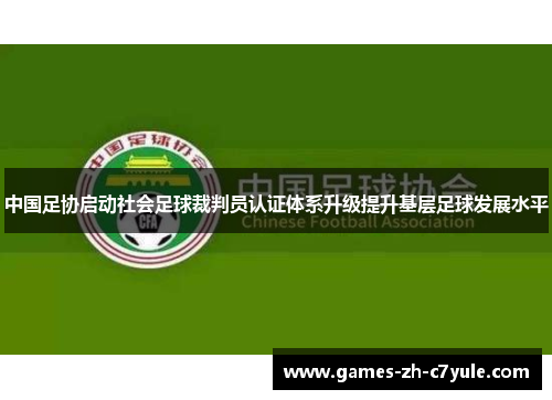 中国足协启动社会足球裁判员认证体系升级提升基层足球发展水平